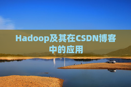 Hadoop及其在CSDN博客中的应用